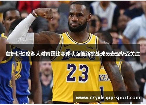 詹姆斯缺席湖人对雷霆比赛球队面临新挑战球员表现备受关注