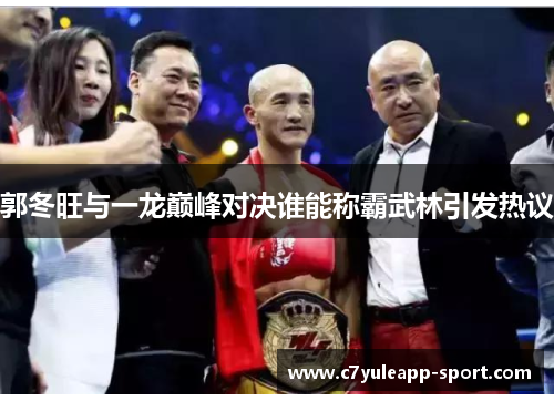 郭冬旺与一龙巅峰对决谁能称霸武林引发热议